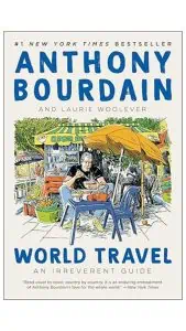"World Travel: An Irreverent Guide" by Anthony Bourdain and Laurie Woolever